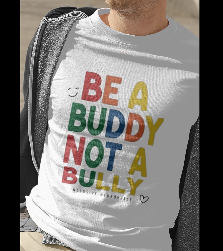 Be A Buddy Not A Bully Inclusive Neuroverse Positive Message T-Shirt