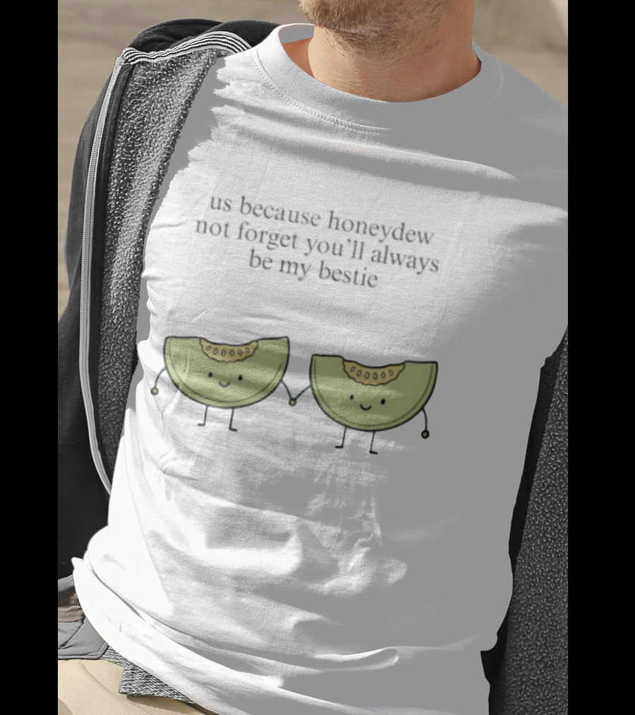 Us Because Honeydew Not Forget You'll Always Be My Bestie Melon Friendship T-Shirt