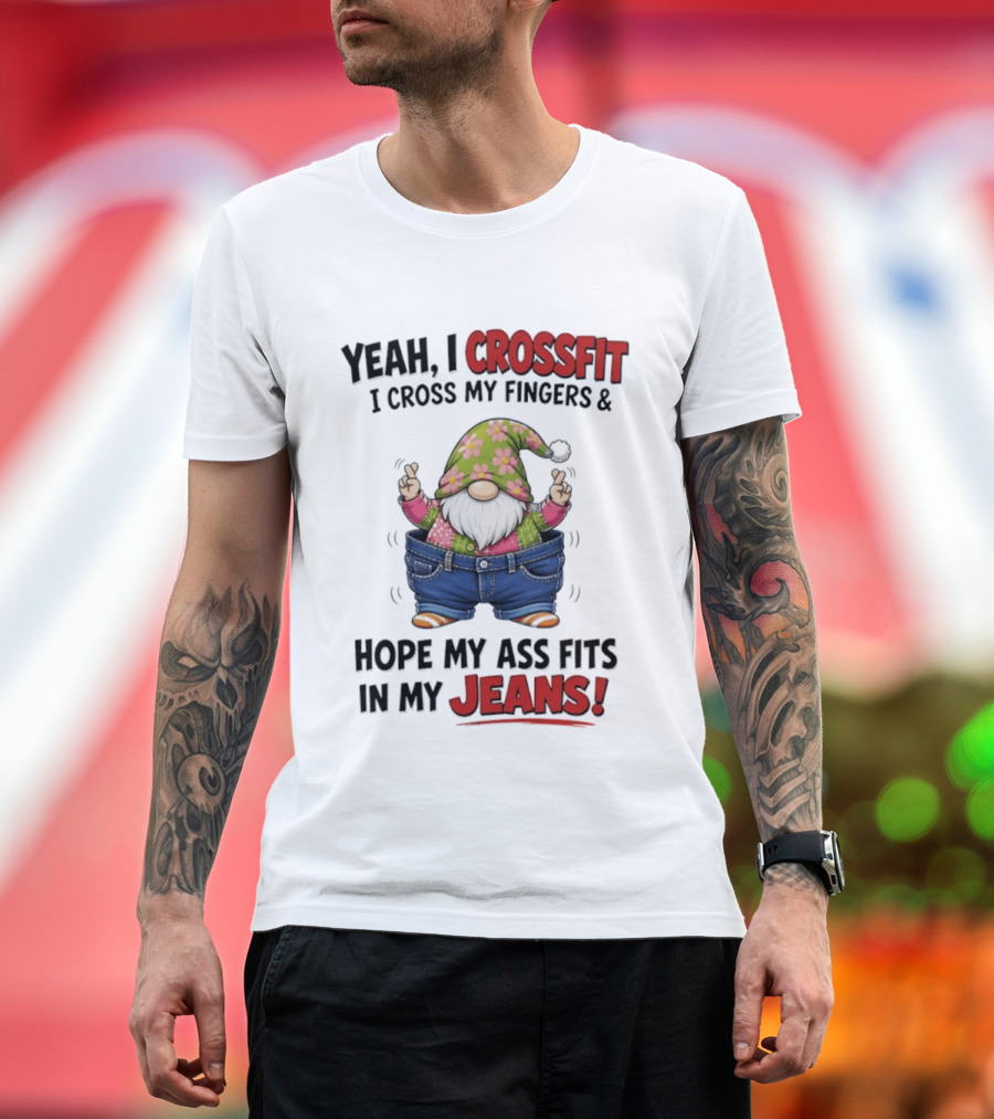 Yeah I CrossFit I Cross My Fingers And Hope My Ass Fits In My Jeans Gnome T-Shirt