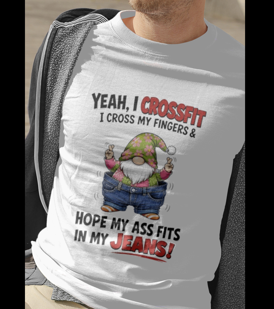 Yeah I CrossFit I Cross My Fingers And Hope My Ass Fits In My Jeans Gnome T-Shirt