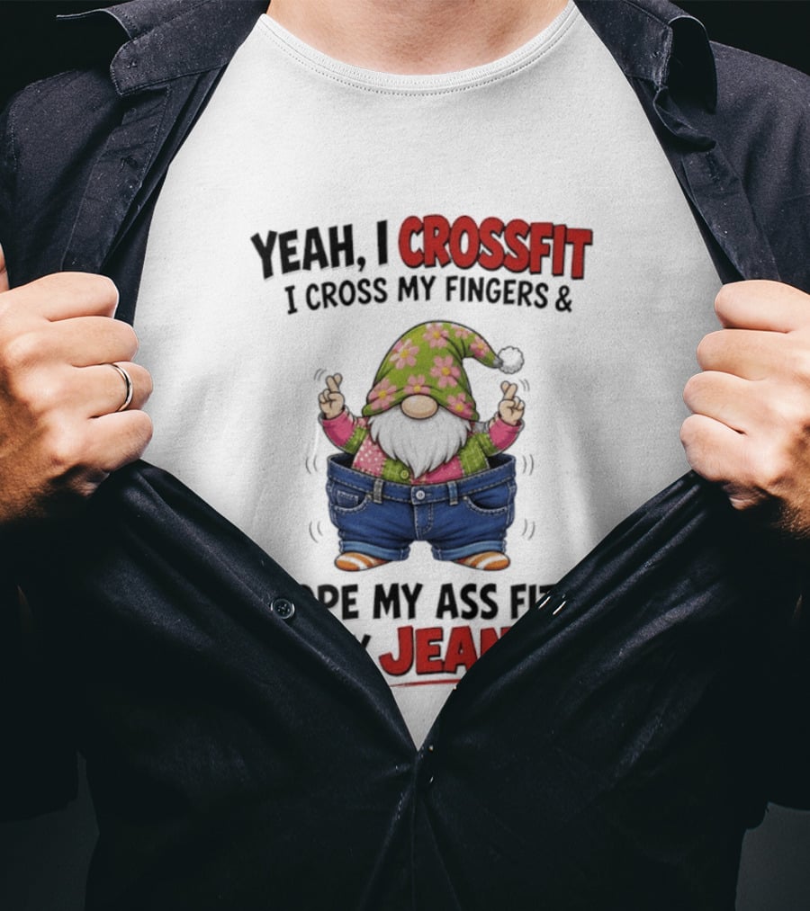 Yeah I CrossFit I Cross My Fingers And Hope My Ass Fits In My Jeans Gnome T-Shirt