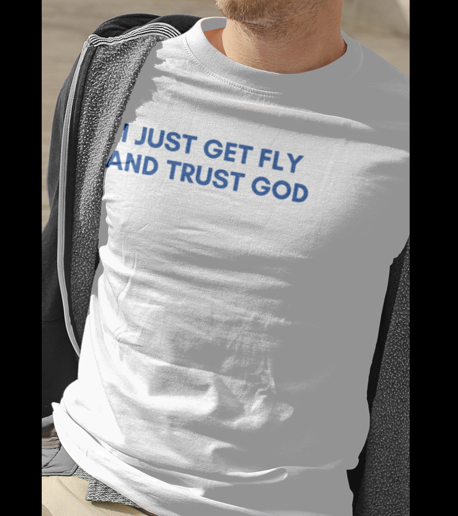 I Just Get Fly And Trust God Statement Urban Faith Fashion T-Shirt
