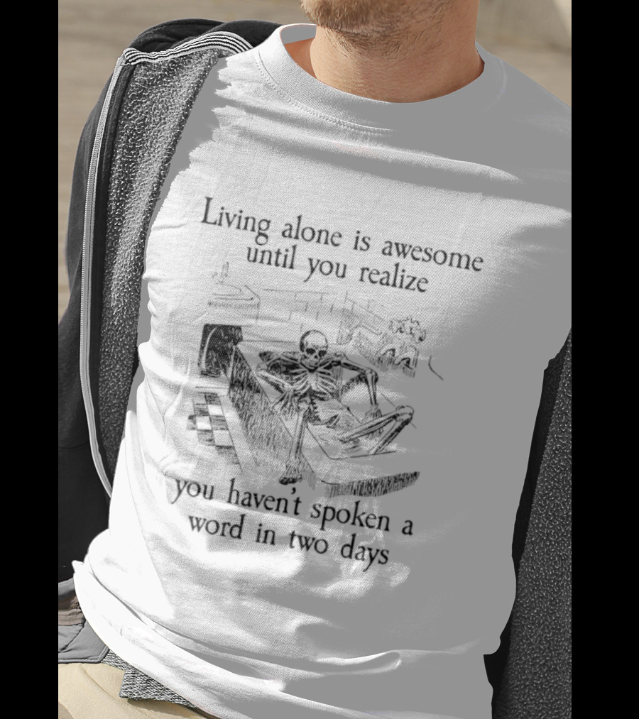 Living Alone Is Awesome Until You Realize You Haven't Spoken A Word In Two Days Skeleton Couch Scene T-Shirt