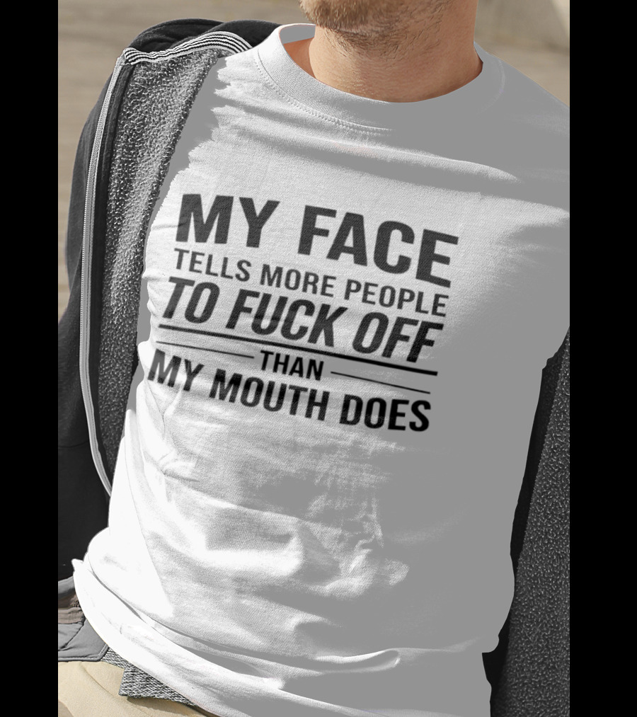 My Face Tells More People To Fuck Off Than My Mouth Does T-Shirt