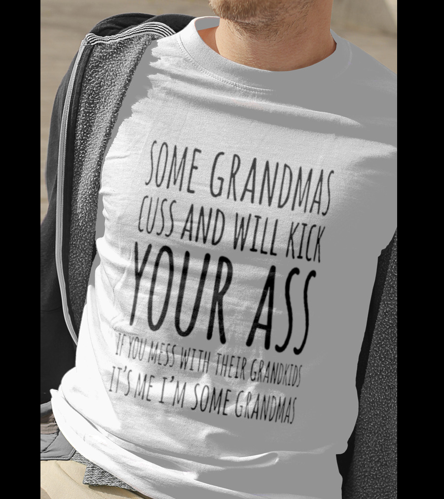 Some Grandmas Cuss And Will Kick Your Ass If You Mess With Their Grandkids It's Me I'm Some Grandma T-Shirt