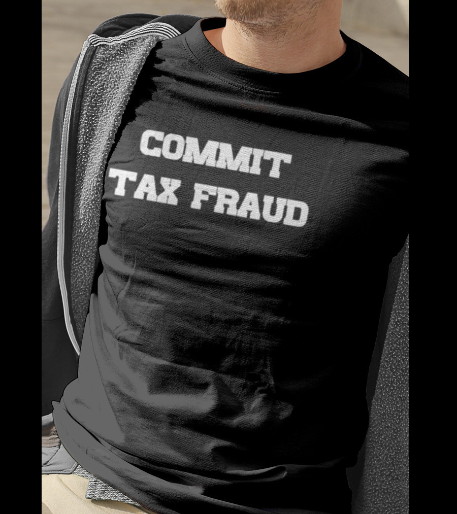 Commit Tax Fraud Phrase In Bold White T-Shirt
