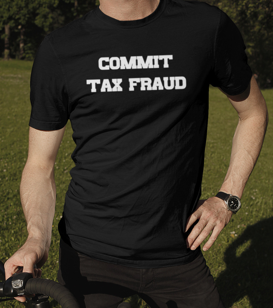 Commit Tax Fraud Phrase In Bold White T-Shirt