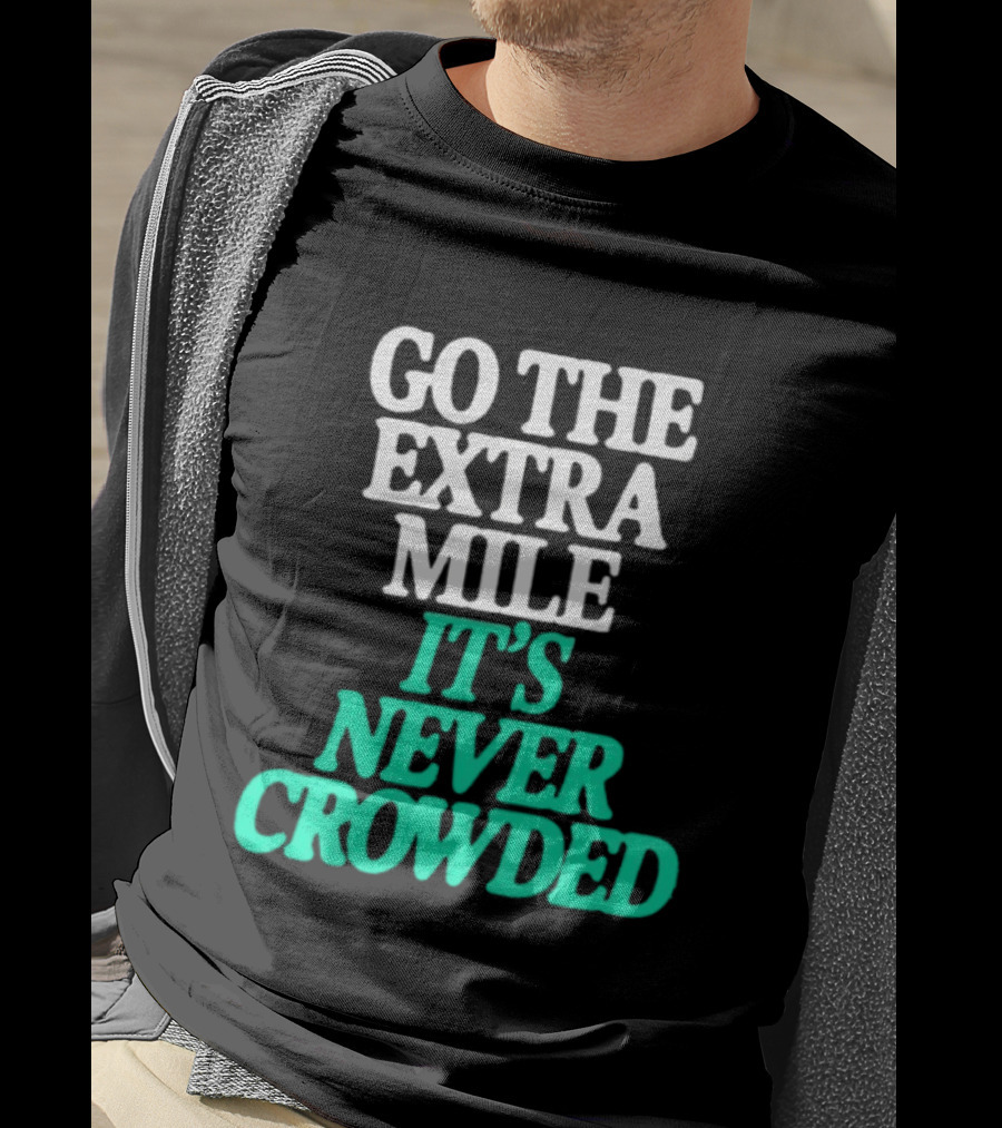 Go The Extra Mile It's Never Crowded Motivational T-Shirt