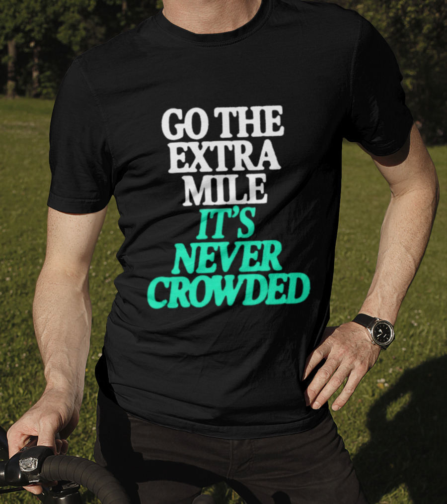 Go The Extra Mile It's Never Crowded Motivational T-Shirt
