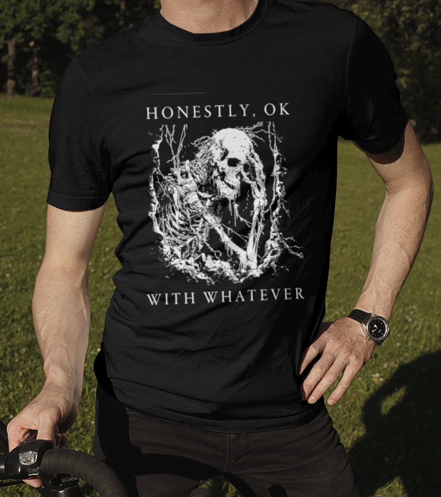 Honestly OK With Whatever Skeleton Gothic T-Shirt