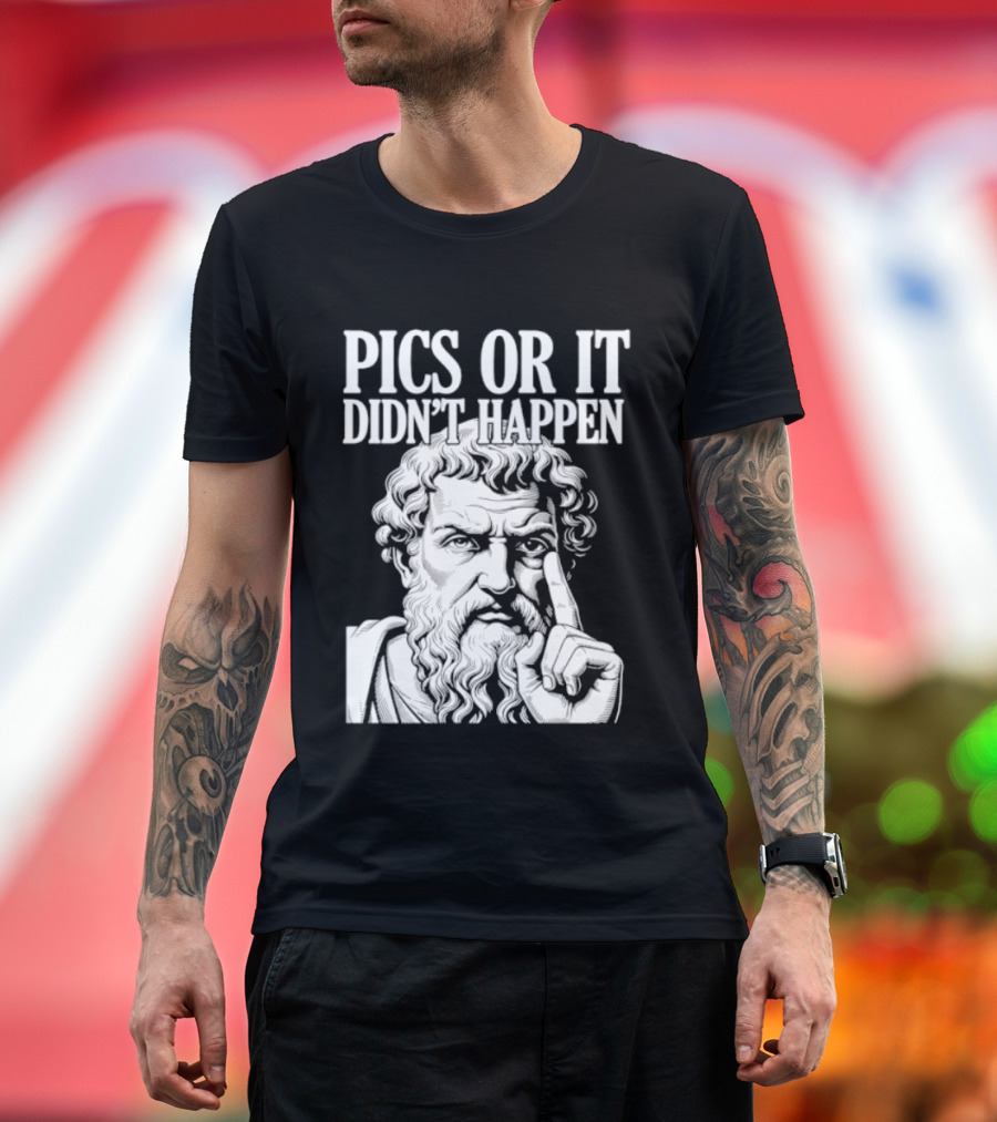 Pics Or It Didn't Happen Greek Philosopher T-Shirt