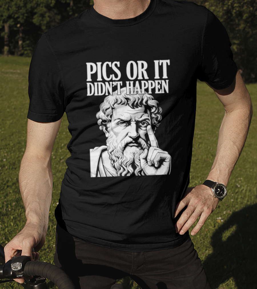 Pics Or It Didn't Happen Greek Philosopher T-Shirt