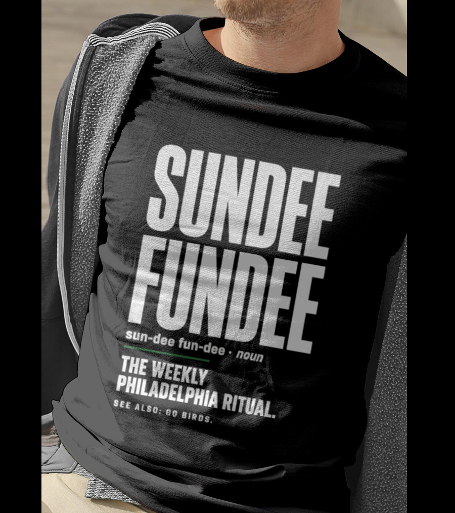 Sundee Fundee The Weekly Philadelphia Ritual See Also Go Birds T-Shirt