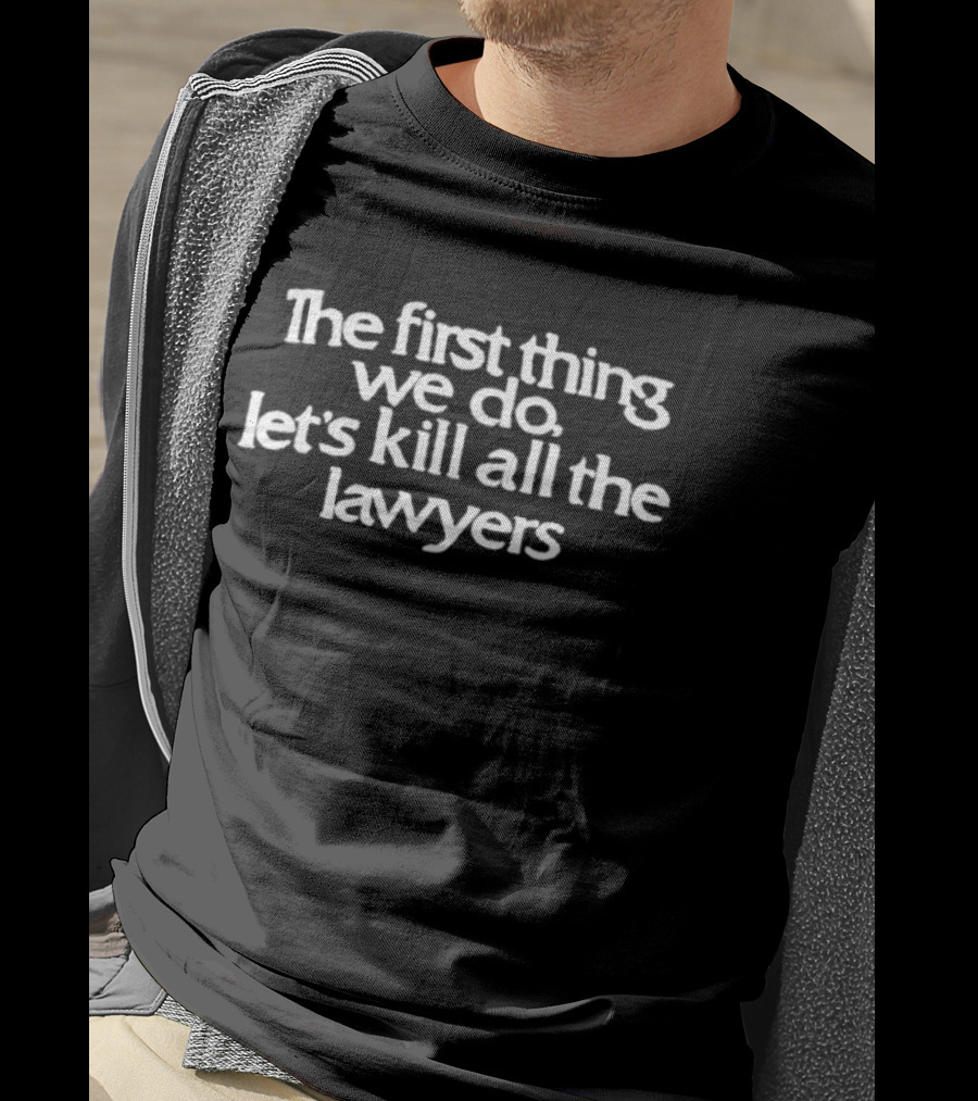 The First Thing We Do Let's Kill All The Lawyers Classic Phrase T-Shirt