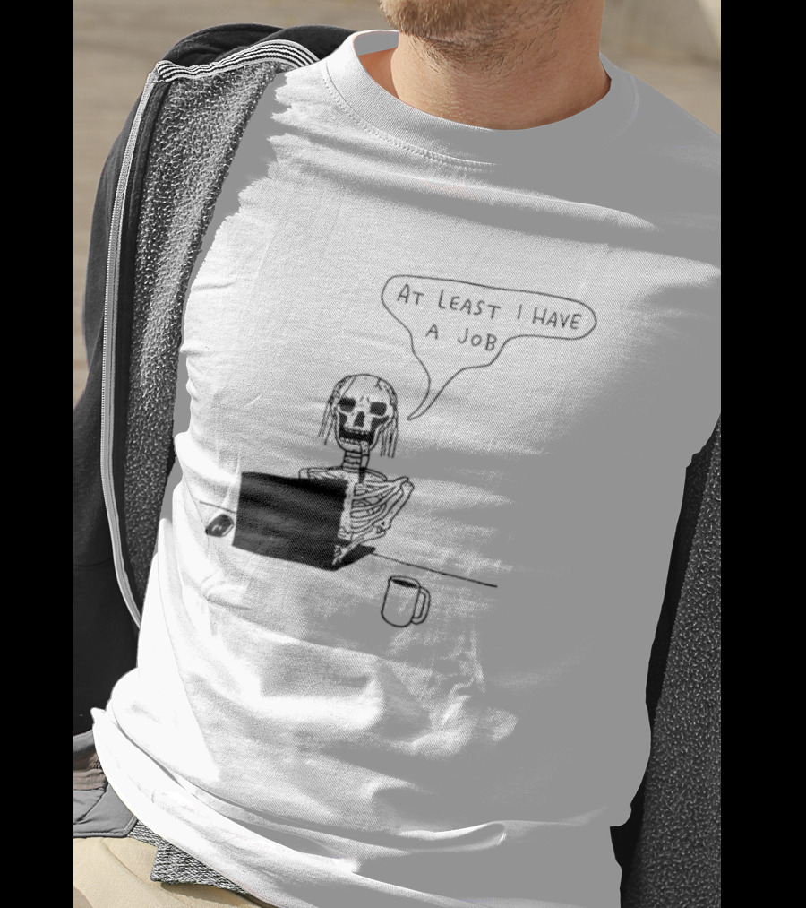 At Least I Have A Job Skeleton Working On Laptop Coffee Cup T-Shirt