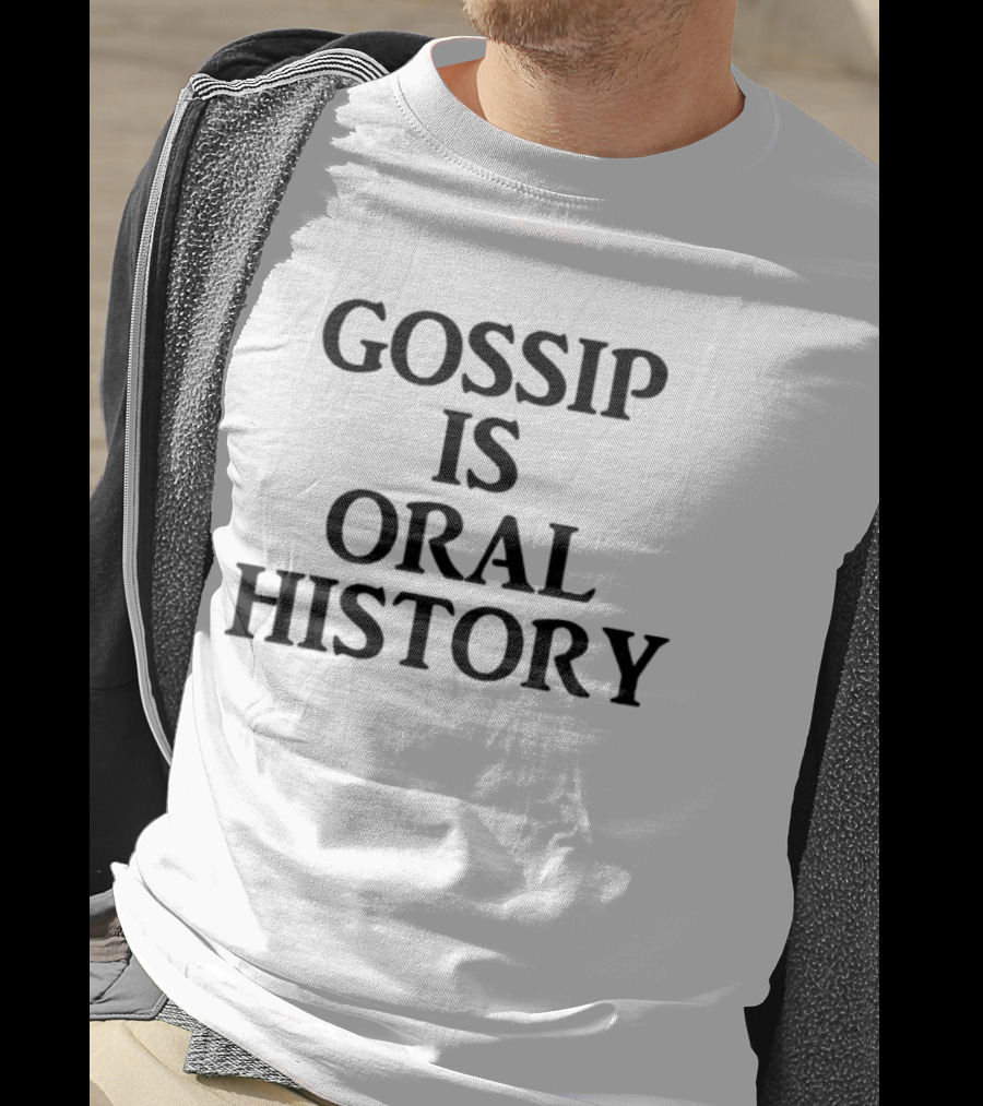 Gossip Is Oral History Text Phrase T-Shirt