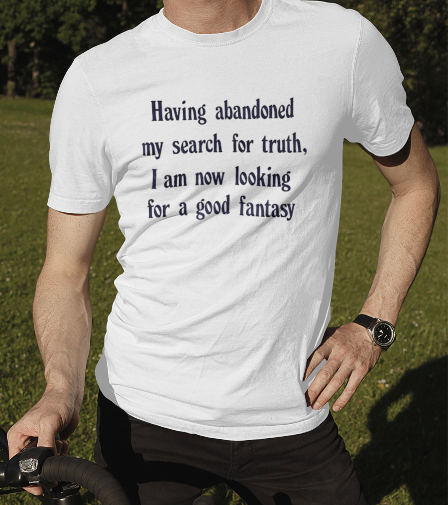 Having Abandoned My Search For Truth I Am Now Looking For A Good Fantasy T-Shirt