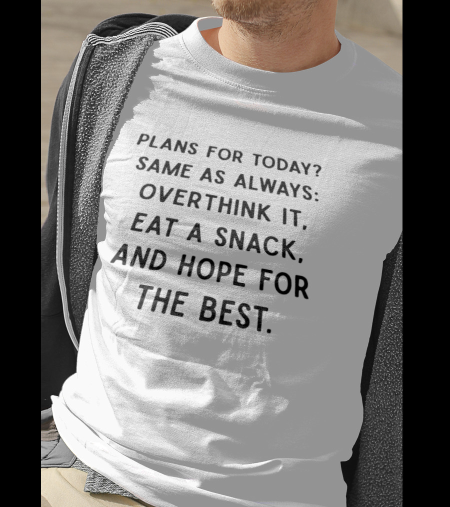 Plans For Today Same As Always Overthink It Eat A Snack And Hope For The Best T-Shirt
