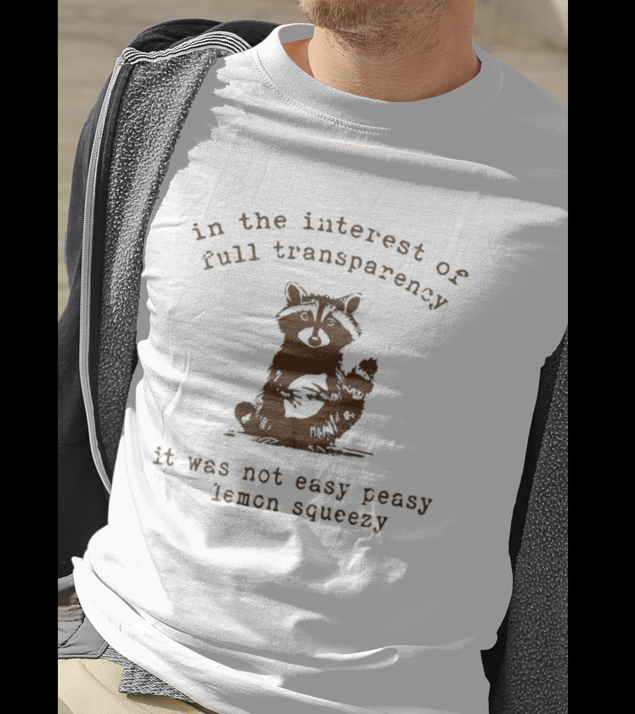 In The Interest Of Full Transparency Raccoon It Was Not Easy Peasy Lemon Squeezy T-Shirt
