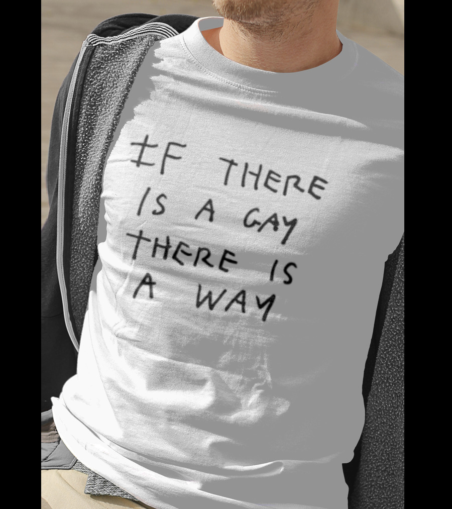 If There Is A Gay There Is A Way LGBTQ Pride Empowerment T-Shirt