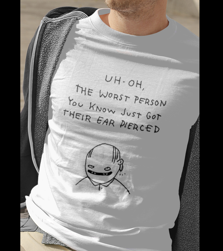 Uh Oh The Worst Person You Know Just Got Their Ear Pierced Drawing T-Shirt