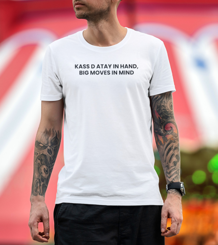 Kass D Atay In Hand Big Moves In Mind T-Shirt
