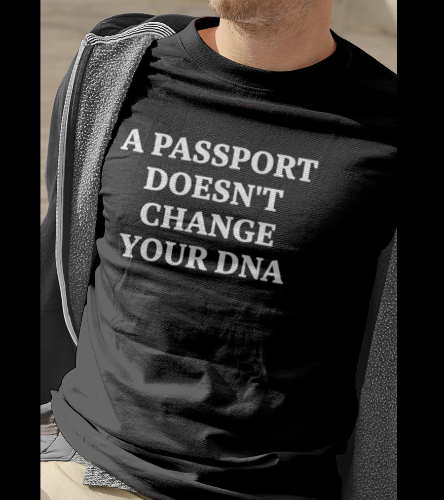 A Passport Doesn't Change Your DNA Statement Bold White T-Shirt
