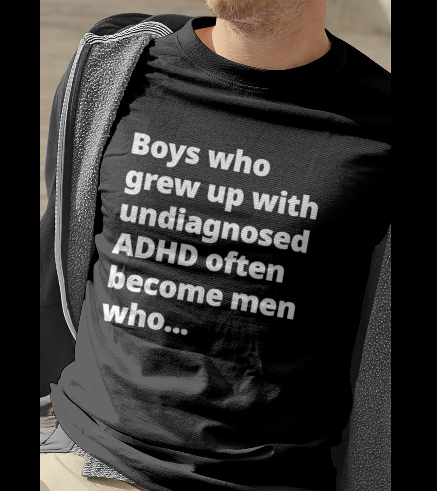 Boys Who Grew Up With Undiagnosed ADHD Often Become Men Who Still Struggle But Are Stronger T-Shirt