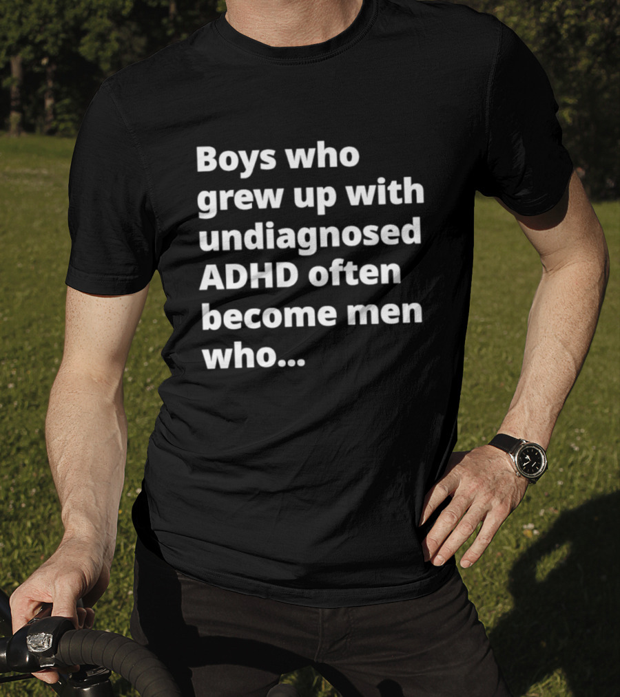 Boys Who Grew Up With Undiagnosed ADHD Often Become Men Who Still Struggle But Are Stronger T-Shirt