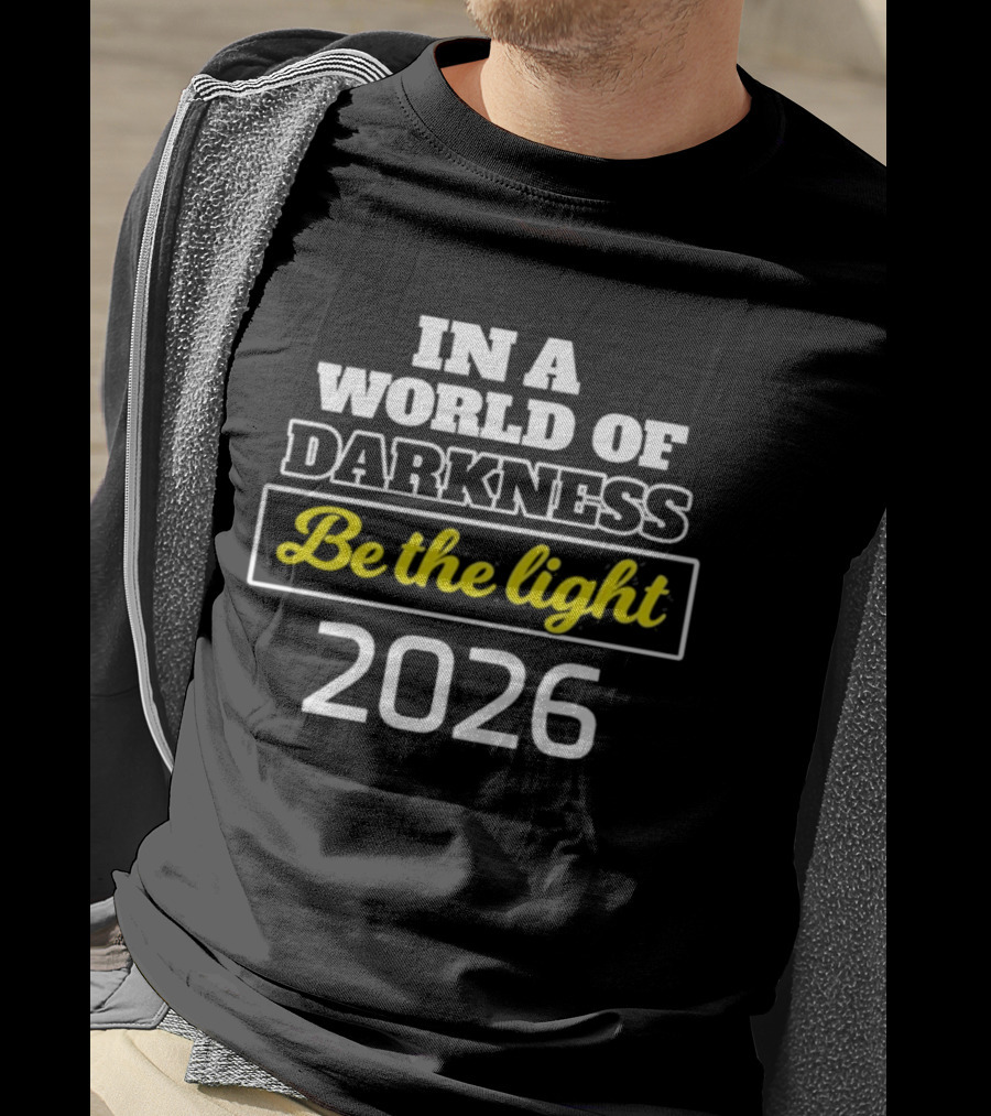 In A World Of Darkness 2026 Be The Light T-Shirt