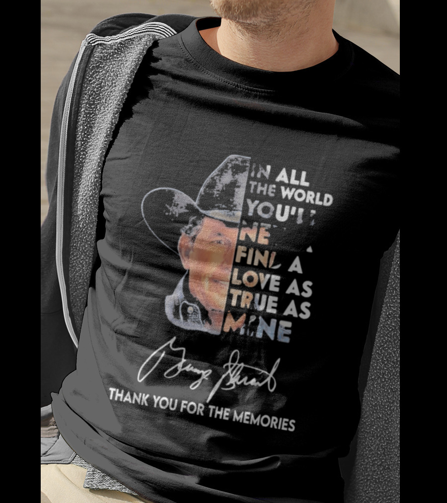 In All The World You'll Never Find A Love As True As Mine Thank You For The Memories T-Shirt