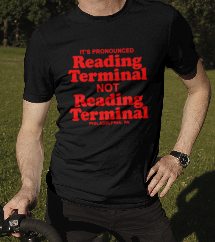 It's Pronounced Reading Terminal Not Reading Terminal Philadelphia PA T-Shirt