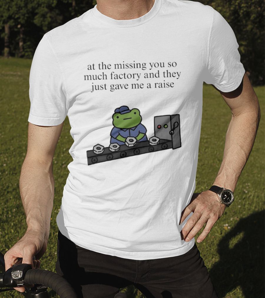At The Missing You So Much Factory And They Just Gave Me A Raise Frog Worker Conveyor Belt T-Shirt