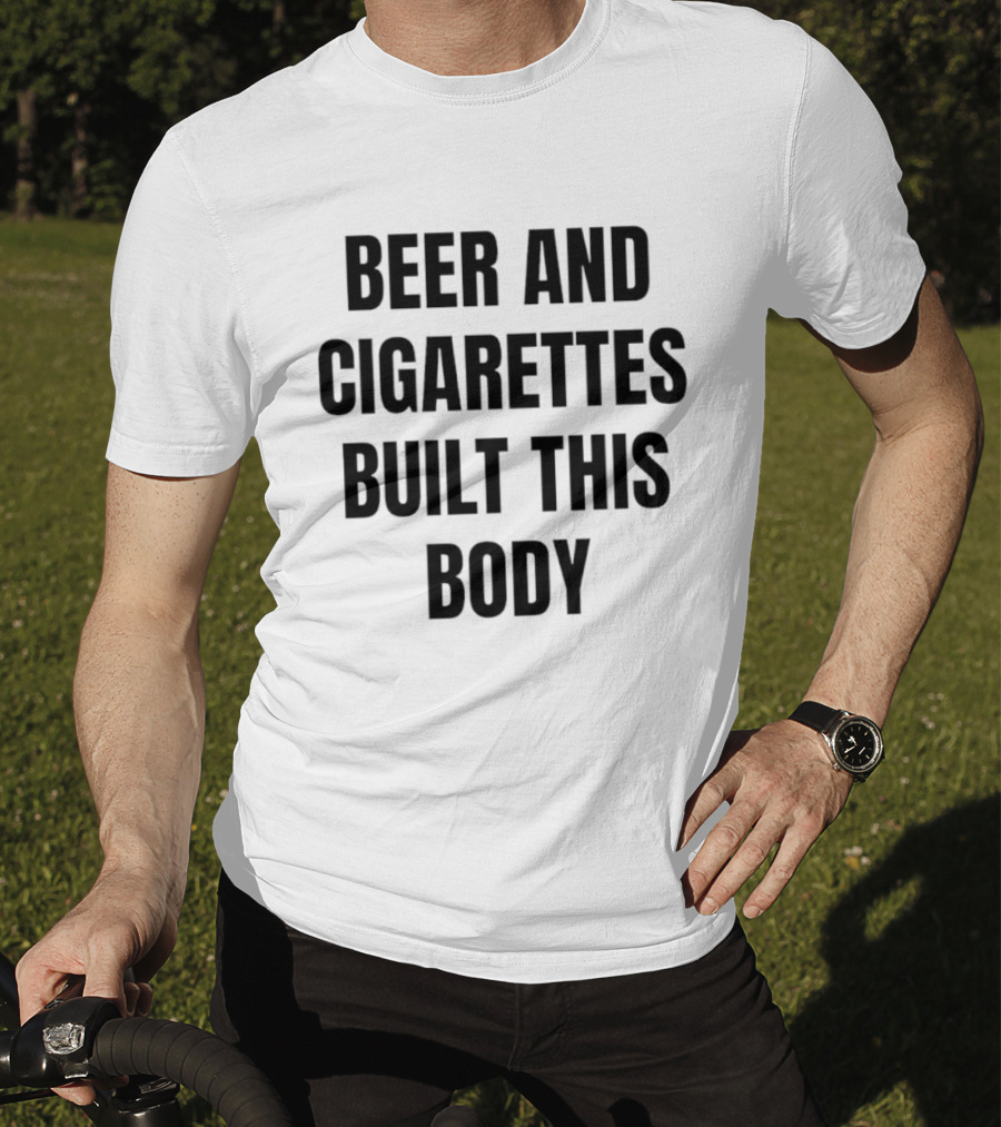 Beer And Cigarettes Built This Body Phrase T-Shirt