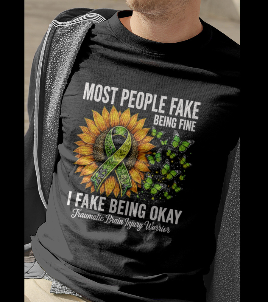 Most People Fake Being Fine I Fake Being Okay Traumatic Brain Injury Warrior Sunflower Ribbon Butterfly T-Shirt