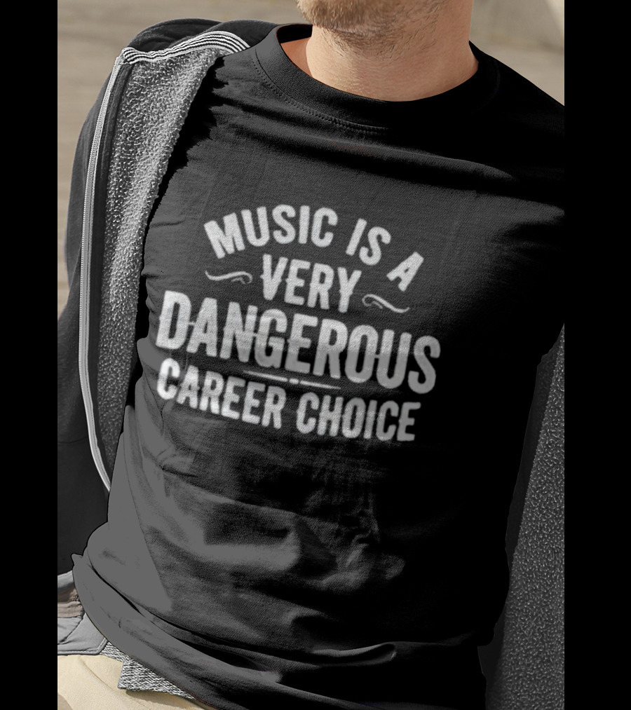 Music Is A Very Dangerous Career Choice Warning T-Shirt