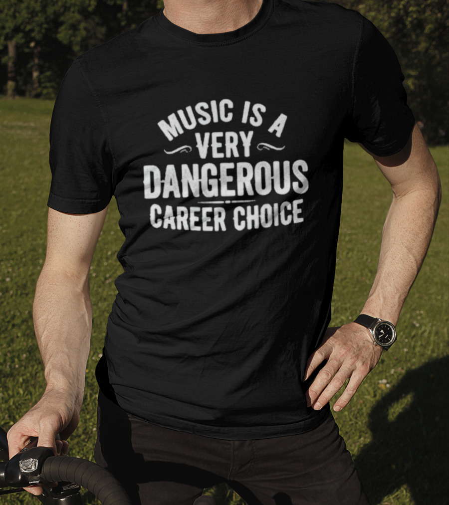 Music Is A Very Dangerous Career Choice Warning T-Shirt