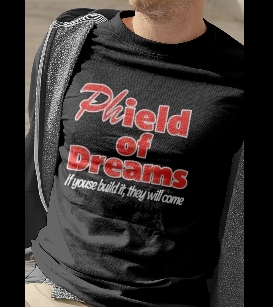 Phield Of Dreams If Youse Build It They Will Come Go Phils T-Shirt