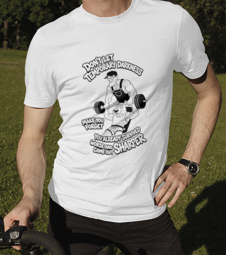 Don't Let Temporary Darkness Make You Forget You Already Survived Worse And Came Out Sharper Weightlifting Motivation T-Shirt