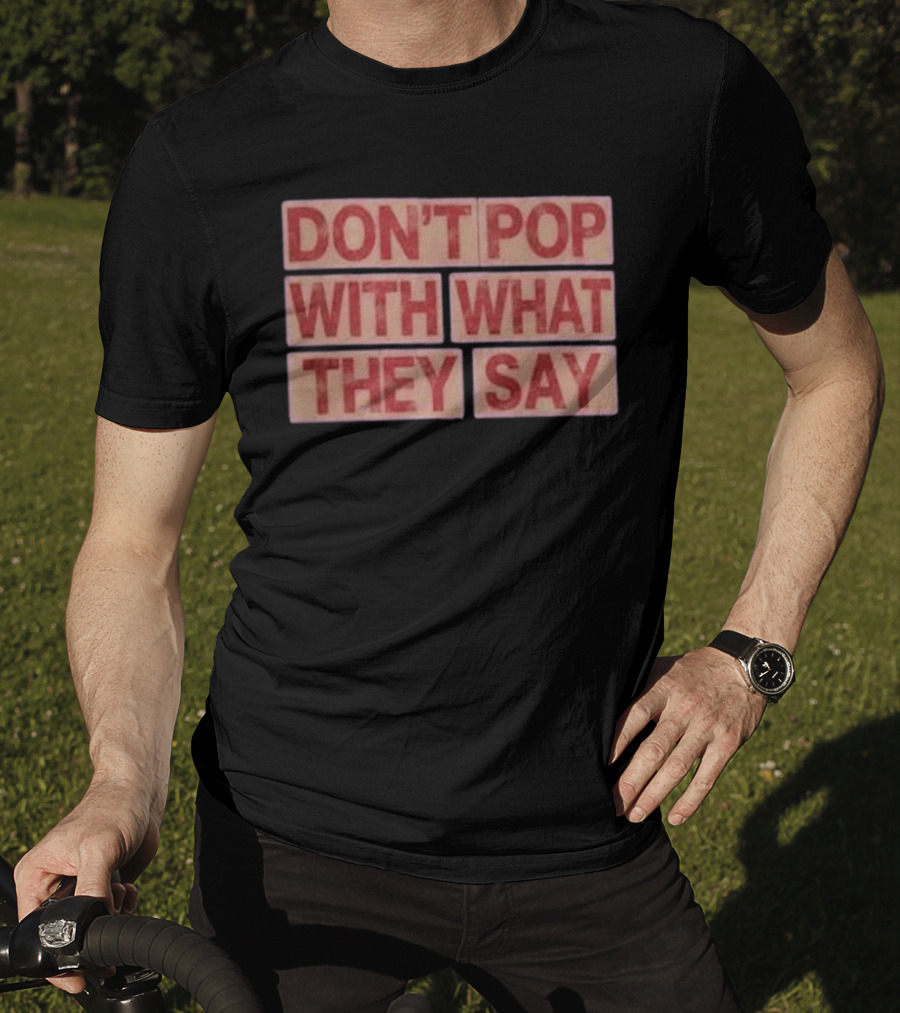 Russell Westbrook Don't Pop With What They Say T-Shirt
