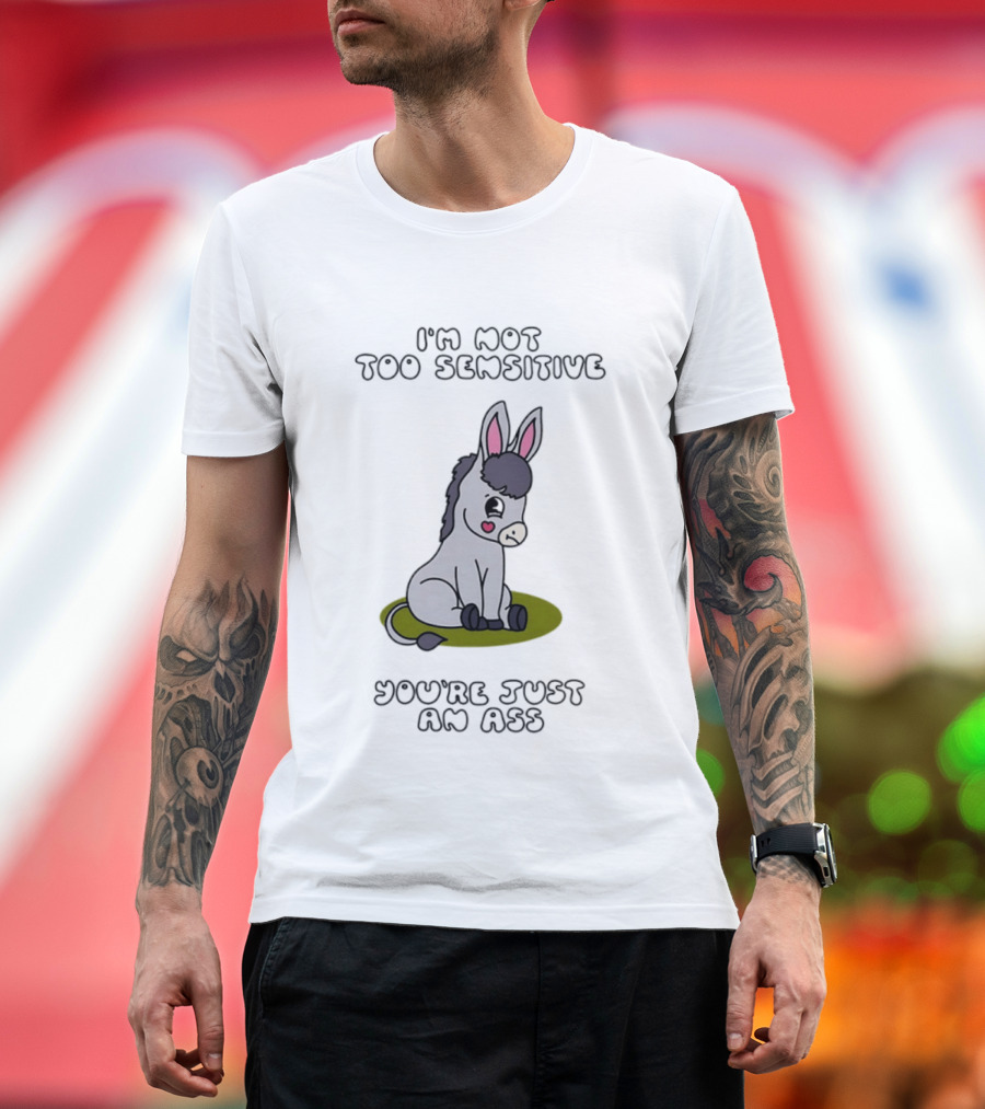 I'm Not Too Sensitive You're Just An Ass Cute Donkey T-Shirt