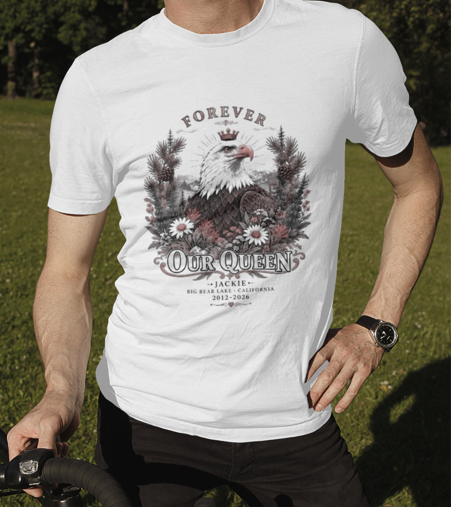 Forever Our Queen Jackie Big Bear Lake California 2012 2016 Eagle Crown Flowers T-Shirt
