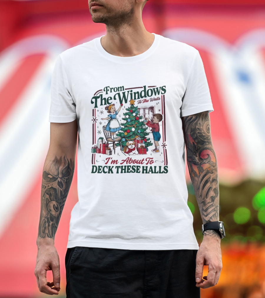 From The Windows To The Walls I'm About To Deck These Halls Christmas T-Shirt