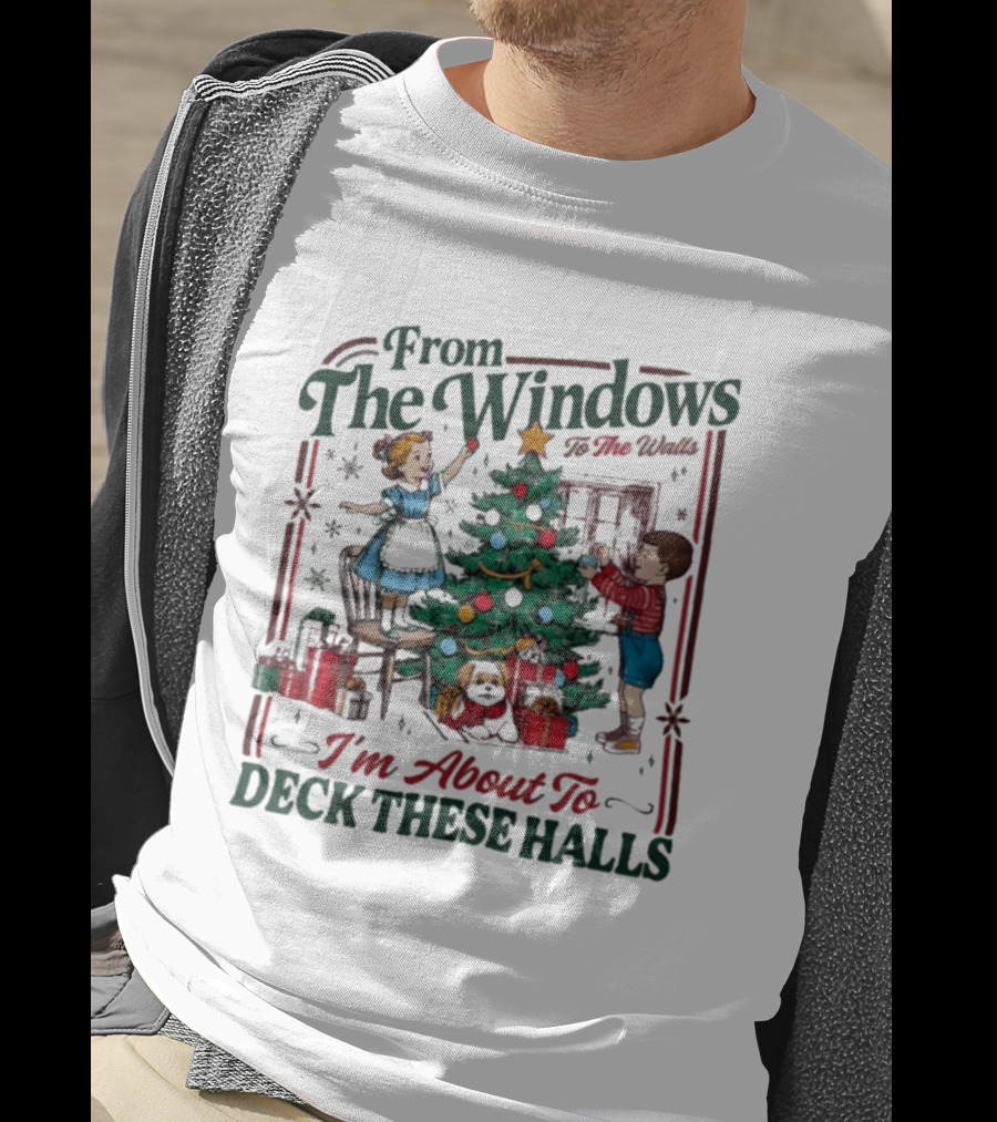 From The Windows To The Walls I'm About To Deck These Halls Christmas T-Shirt