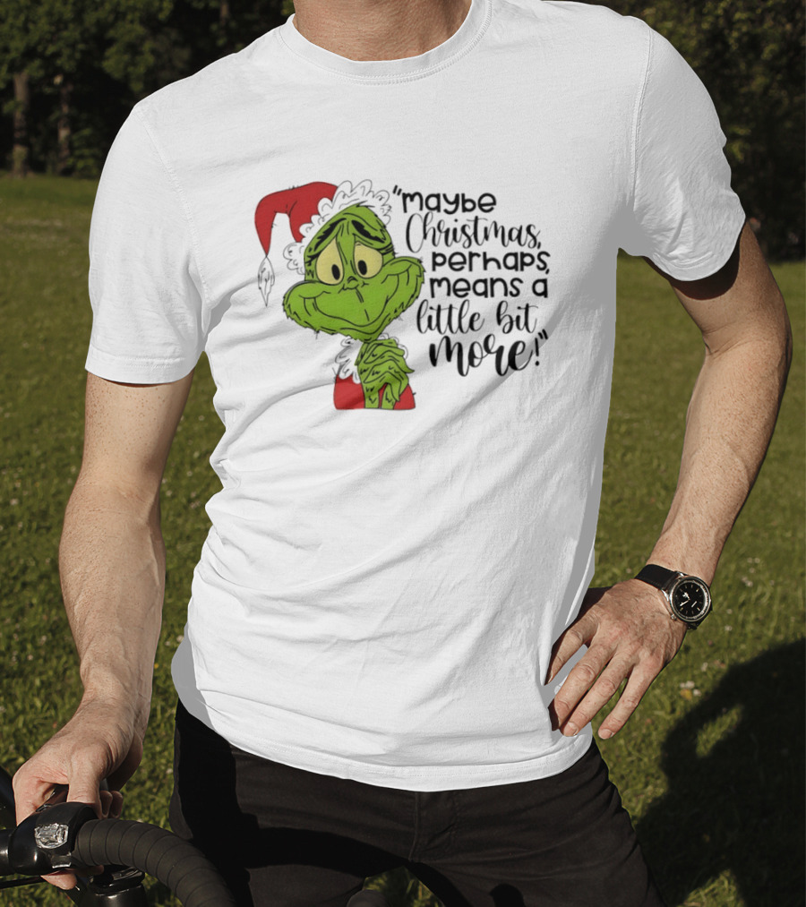 Grinch Santa Maybe Christmas Perhaps Means A Little Bit More T-Shirt