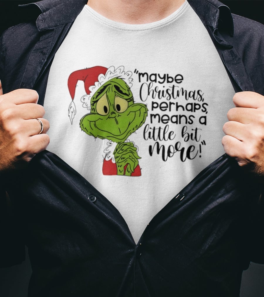 Grinch Santa Maybe Christmas Perhaps Means A Little Bit More T-Shirt