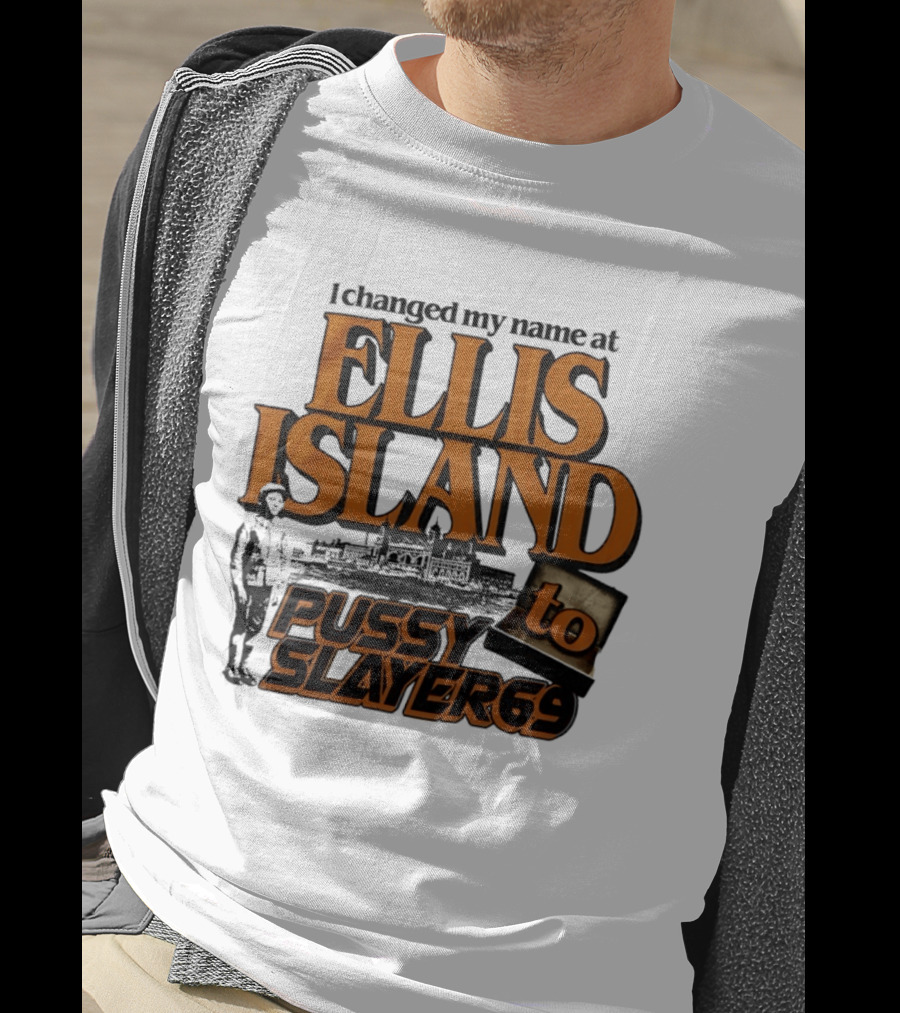 I Changed My Name At Ellis Island To Pussy Slayer 69 T-Shirt