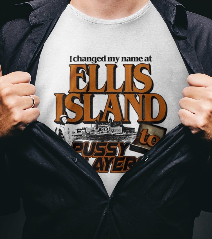 I Changed My Name At Ellis Island To Pussy Slayer 69 T-Shirt