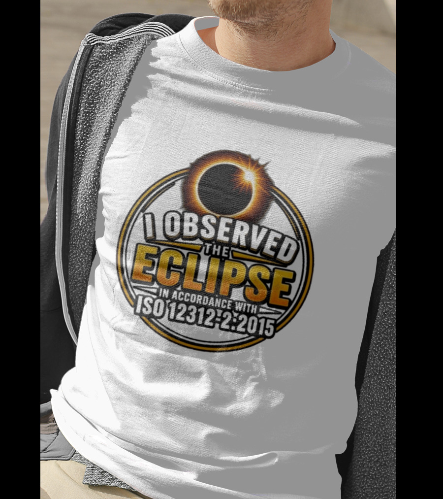 I Observed The Eclipse In Accordance With ISO 12312 2:2015 T-Shirt