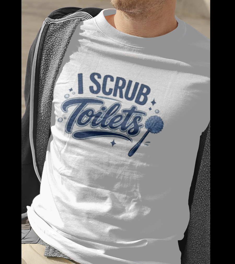 I Scrub Toilets Fun Cleaning Humor With Toilet Brush T-Shirt